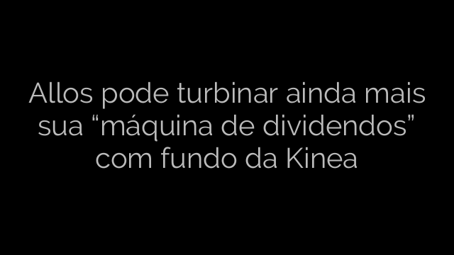 ​Allos pode turbinar ainda mais sua “máquina de dividendos” com fundo da Kinea 